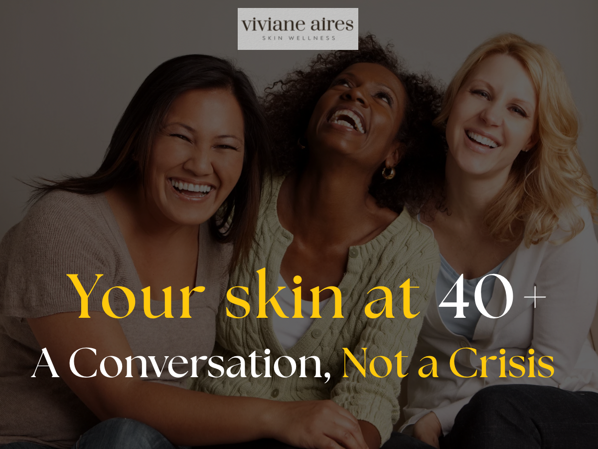 Your Skin over 40: A conversation. Not a Crisis Viviane Aires Skin Wellness blog post